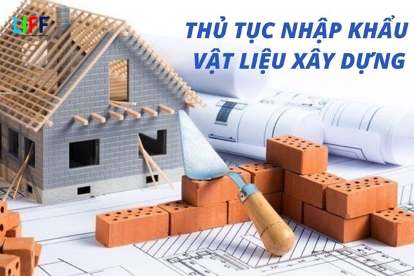 Thủ tục nhập khẩu vật liệu x&acirc;y dựng mới nhất