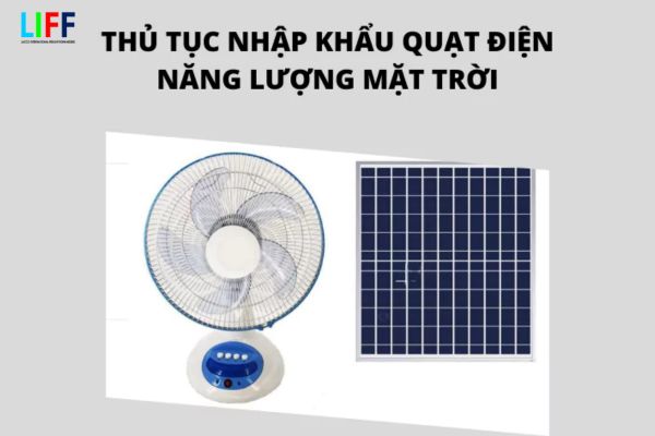 Thủ tục nhập khẩu quạt tích điện năng lượng mặt trời
