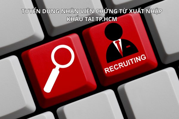 Tuyển Dụng Nhân Viên Chứng Từ Xuất Nhập Khẩu Tại TP.HCM